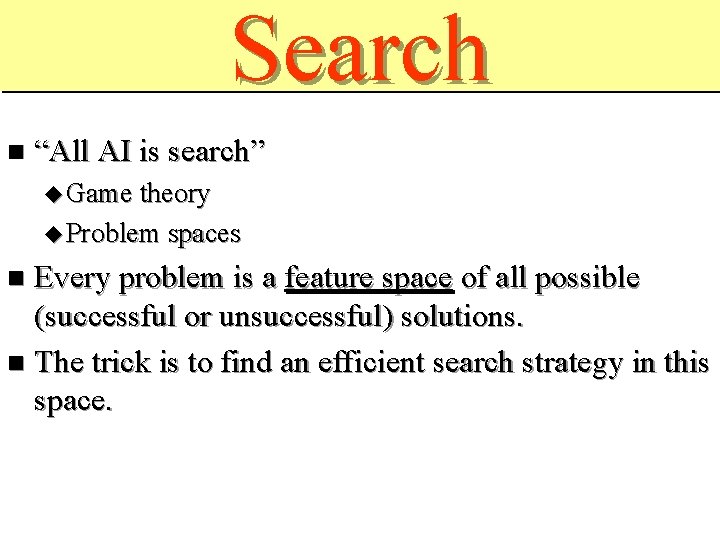 Search “All AI is search” Game theory Problem spaces Every problem is a feature