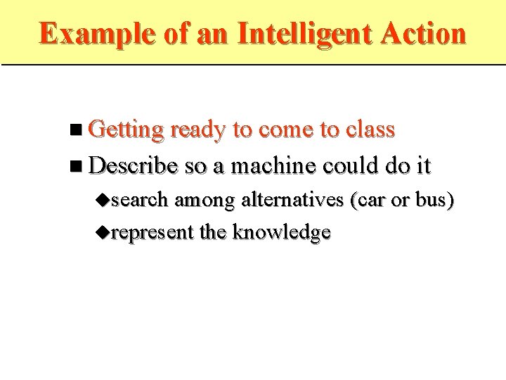 Example of an Intelligent Action Getting ready to come to class Describe so a