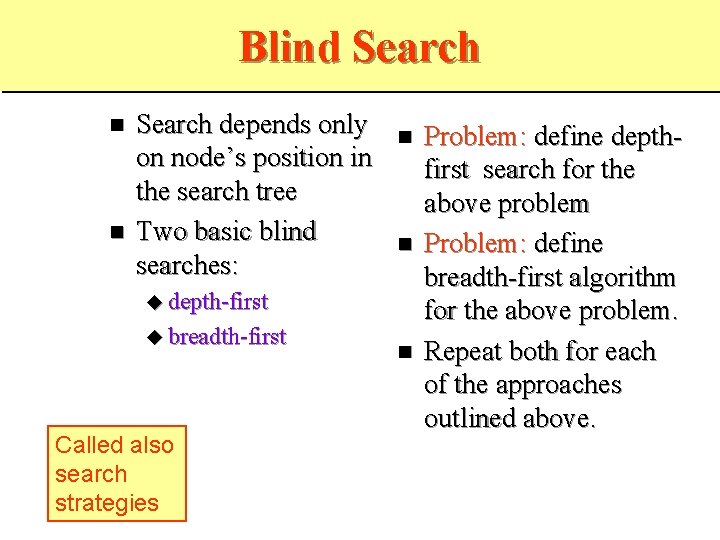 Blind Search depends only on node’s position in the search tree Two basic blind