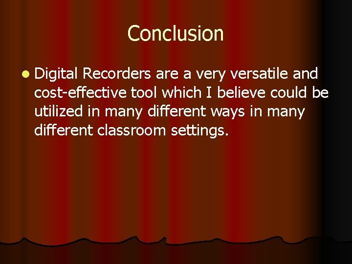 Conclusion l Digital Recorders are a very versatile and cost-effective tool which I believe