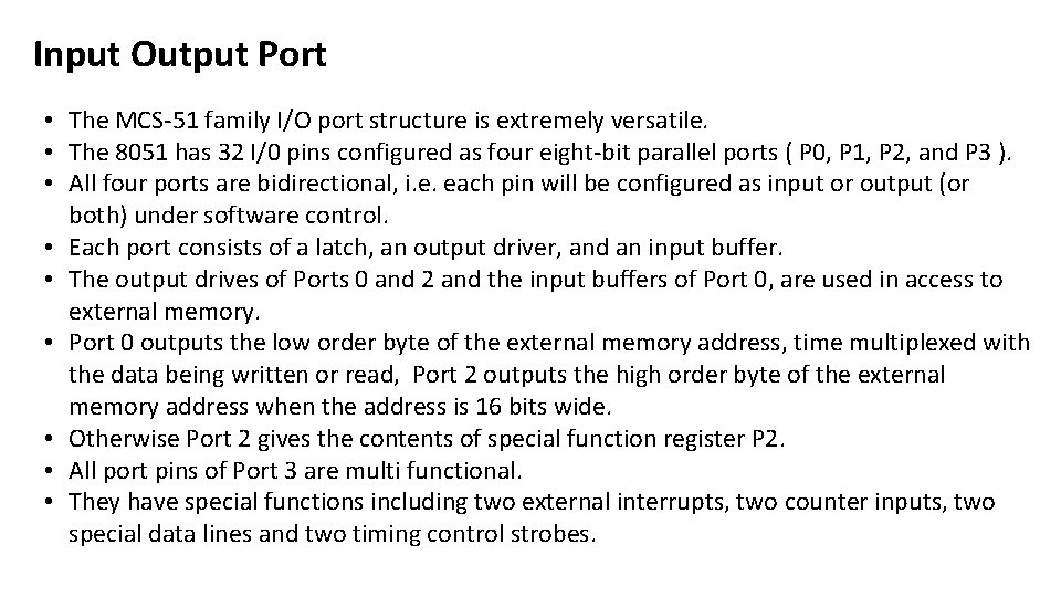 Input Output Port • The MCS-51 family I/O port structure is extremely versatile. •