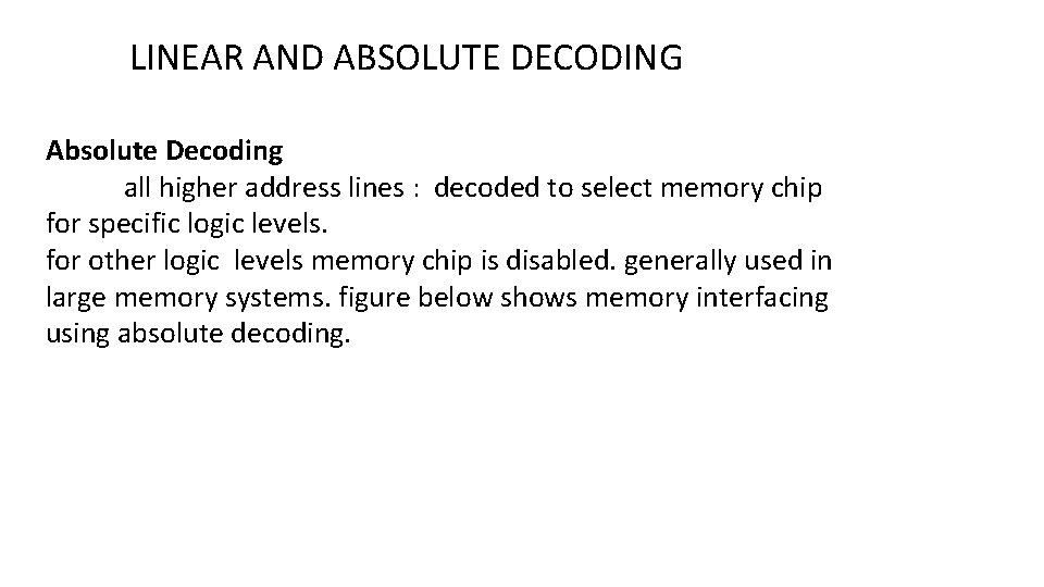 LINEAR AND ABSOLUTE DECODING Absolute Decoding all higher address lines : decoded to select