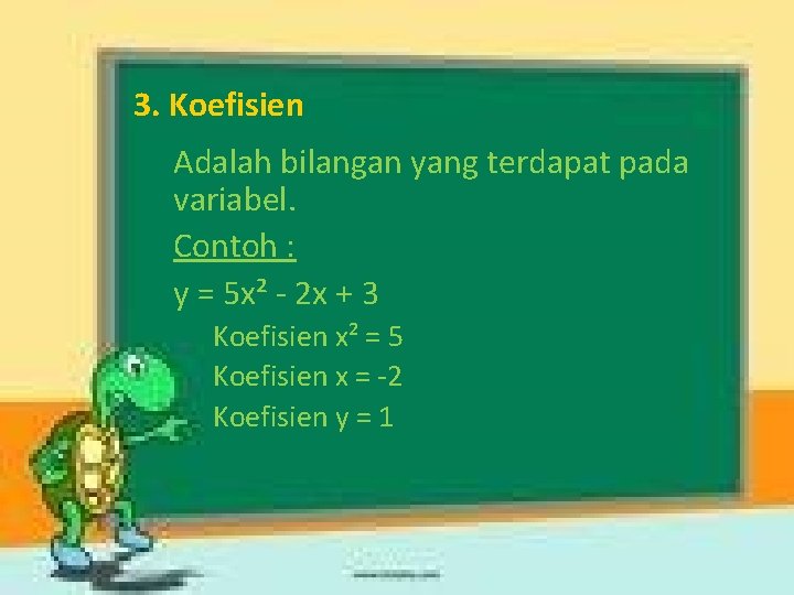 3. Koefisien Adalah bilangan yang terdapat pada variabel. Contoh : y = 5 x²