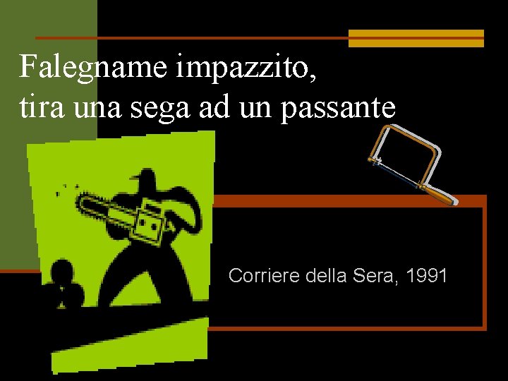 Falegname impazzito, tira una sega ad un passante Corriere della Sera, 1991 