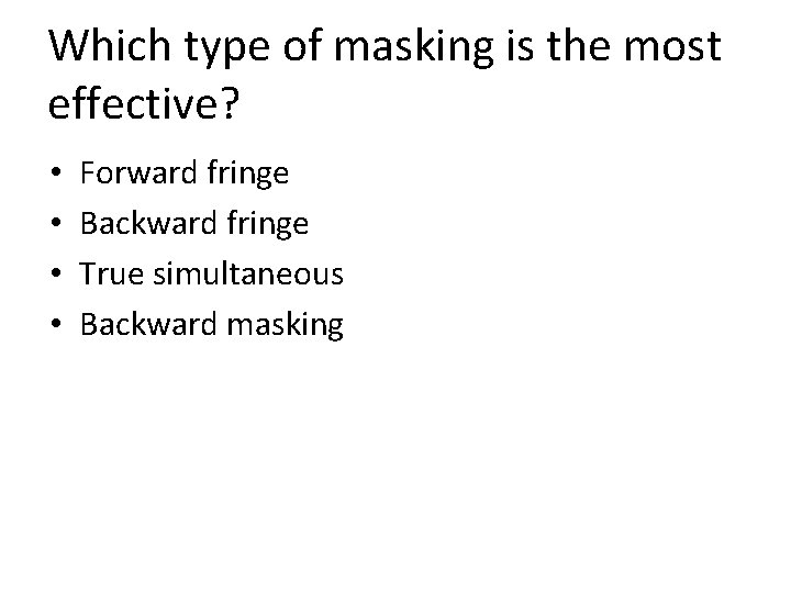 Which type of masking is the most effective? • • Forward fringe Backward fringe Which type of masking is the most effective? • • Forward fringe Backward fringe