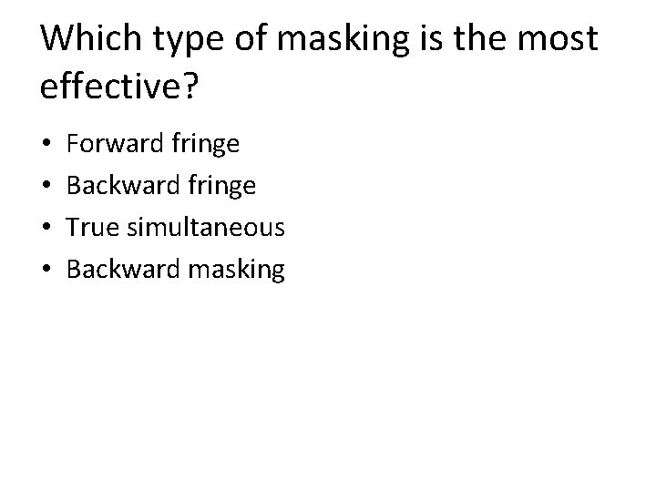 Which type of masking is the most effective? • • Forward fringe Backward fringe