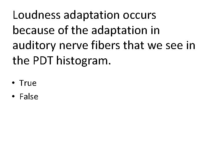 Loudness adaptation occurs because of the adaptation in auditory nerve fibers that we see Loudness adaptation occurs because of the adaptation in auditory nerve fibers that we see