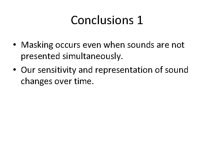Conclusions 1 • Masking occurs even when sounds are not presented simultaneously. • Our
