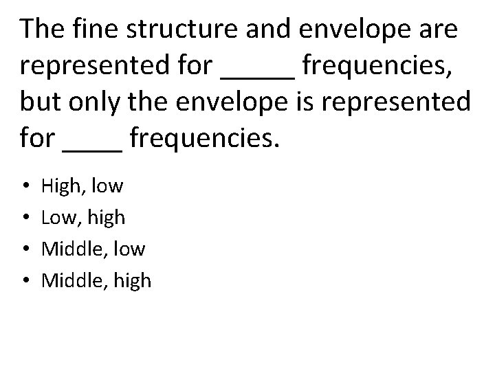 The fine structure and envelope are represented for _____ frequencies, but only the envelope