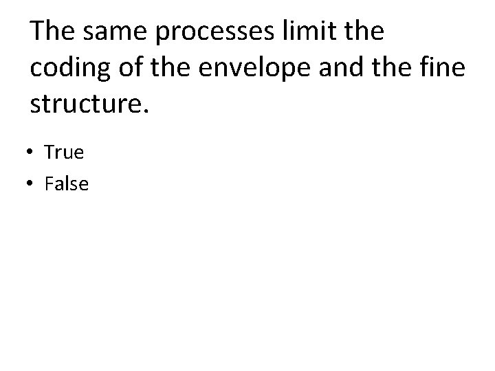 The same processes limit the coding of the envelope and the fine structure. • The same processes limit the coding of the envelope and the fine structure. •