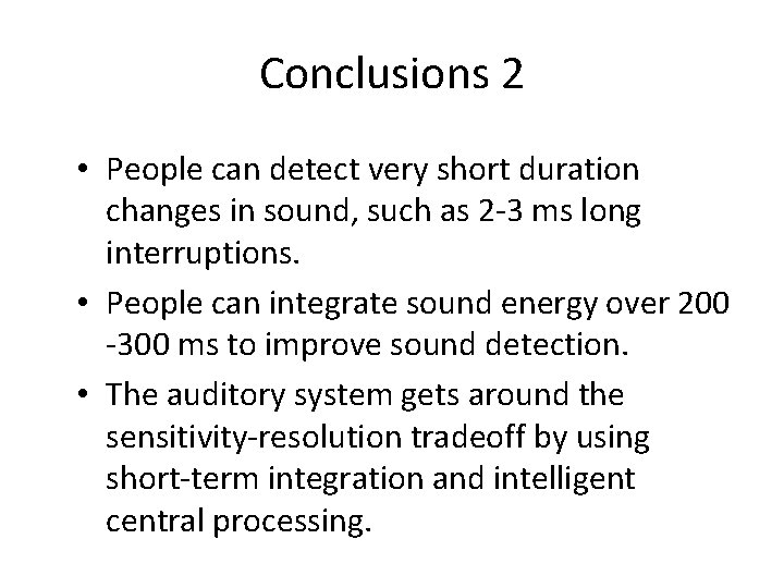 Conclusions 2 • People can detect very short duration changes in sound, such as