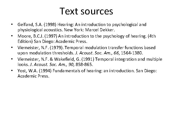 Text sources • Gelfand, S. A. (1998) Hearing: An introduction to psychological and physiological Text sources • Gelfand, S. A. (1998) Hearing: An introduction to psychological and physiological