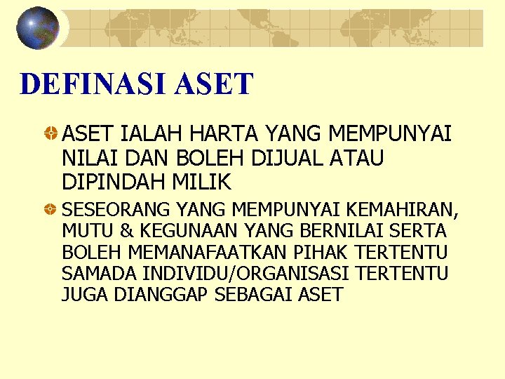 DEFINASI ASET IALAH HARTA YANG MEMPUNYAI NILAI DAN BOLEH DIJUAL ATAU DIPINDAH MILIK SESEORANG