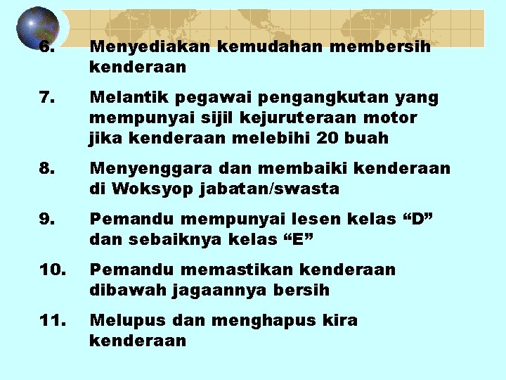 6. Menyediakan kemudahan membersih kenderaan 7. Melantik pegawai pengangkutan yang mempunyai sijil kejuruteraan motor