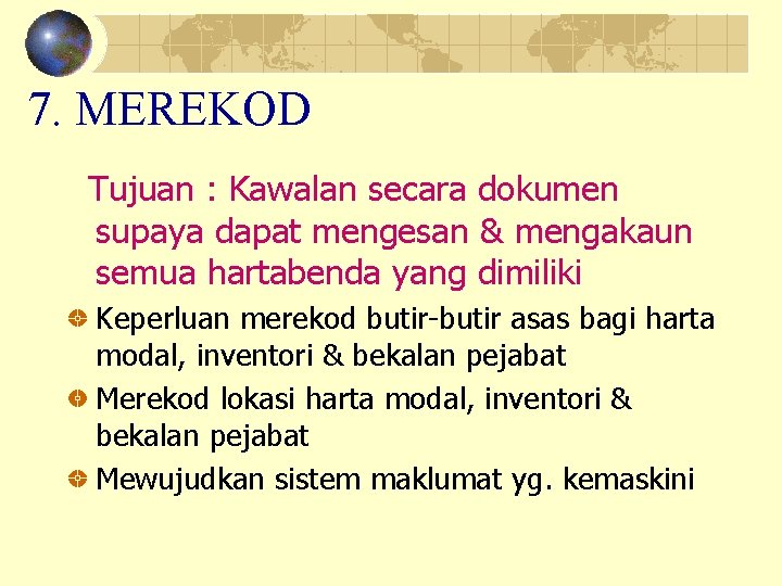 7. MEREKOD Tujuan : Kawalan secara dokumen supaya dapat mengesan & mengakaun semua hartabenda