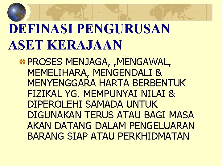 DEFINASI PENGURUSAN ASET KERAJAAN PROSES MENJAGA, , MENGAWAL, MEMELIHARA, MENGENDALI & MENYENGGARA HARTA BERBENTUK