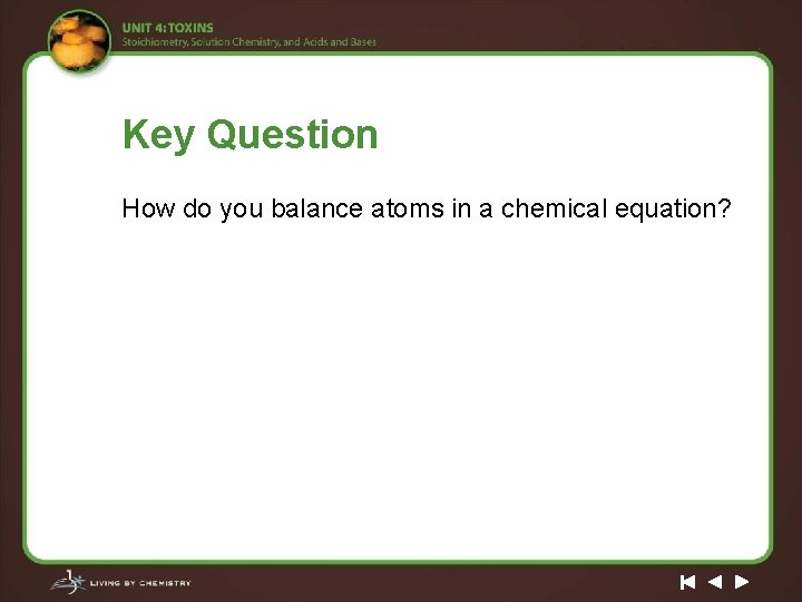 Key Question How do you balance atoms in a chemical equation? 