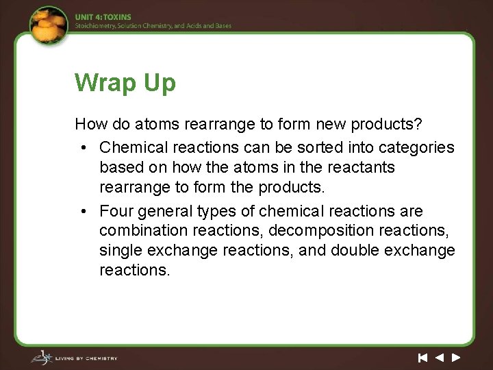 Wrap Up How do atoms rearrange to form new products? • Chemical reactions can
