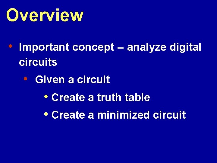 Overview • Important concept – analyze digital circuits • Given a circuit • Create