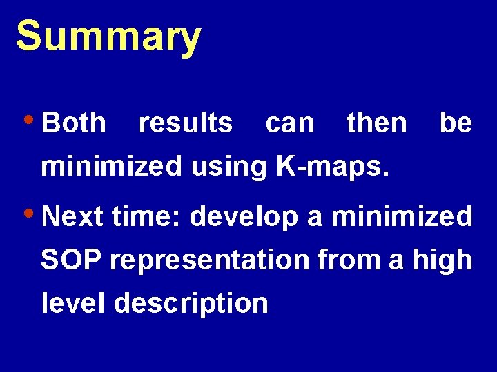 Summary • Both results can then minimized using K-maps. be • Next time: develop