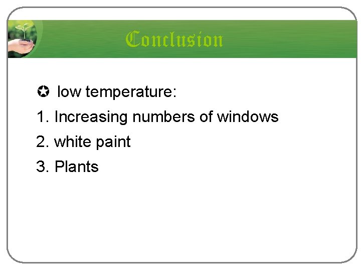 Conclusion µ low temperature: 1. Increasing numbers of windows 2. white paint 3. Plants