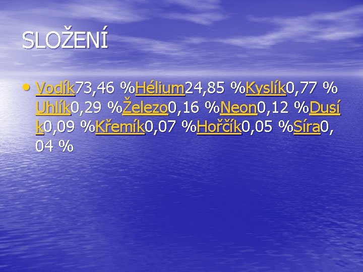 SLOŽENÍ • Vodík 73, 46 %Hélium 24, 85 %Kyslík 0, 77 % Uhlík 0,