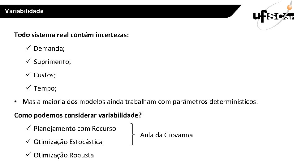 Variabilidade Todo sistema real contém incertezas: ü Demanda; ü Suprimento; ü Custos; ü Tempo;