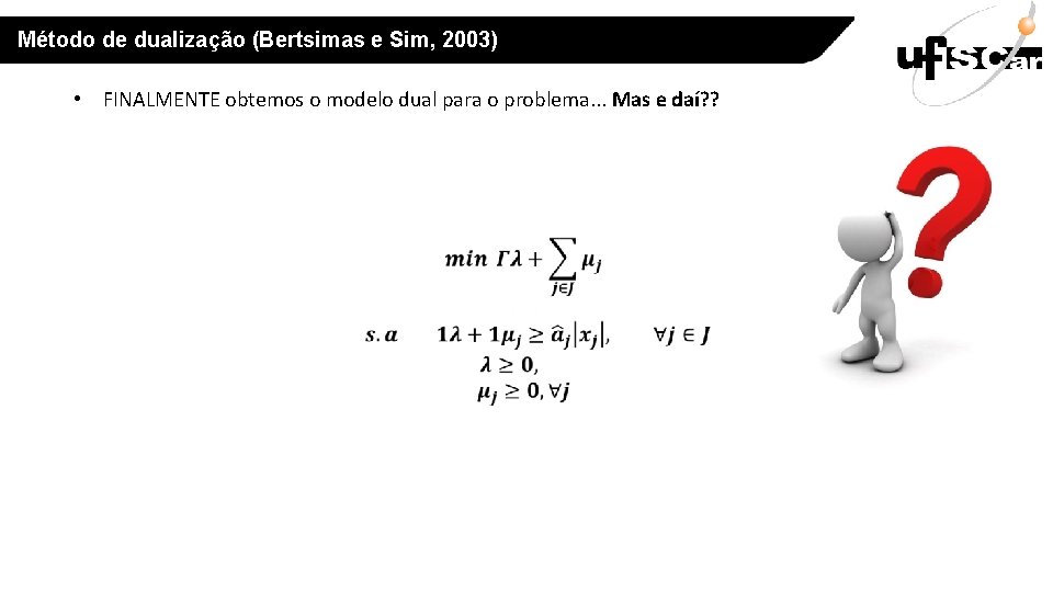 Método de dualização (Bertsimas e Sim, 2003) • FINALMENTE obtemos o modelo dual para