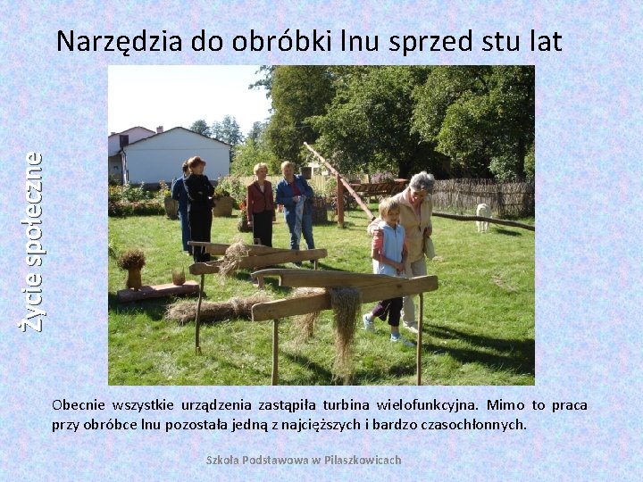 Życie społeczne Narzędzia do obróbki lnu sprzed stu lat Obecnie wszystkie urządzenia zastąpiła turbina