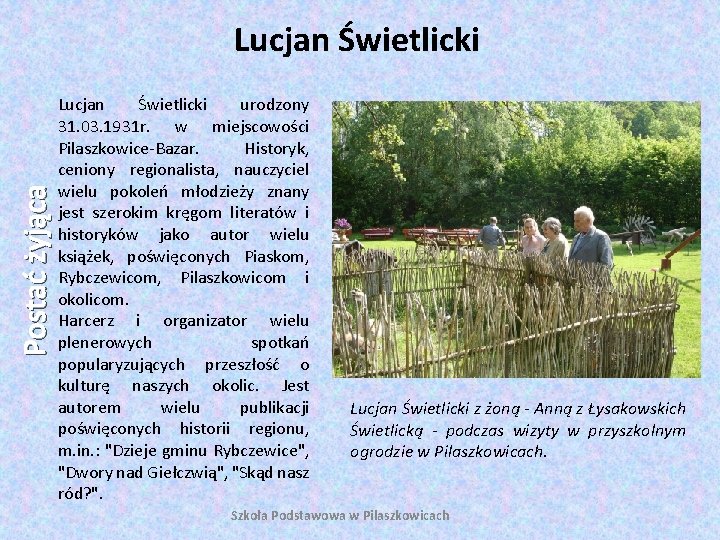 Postać żyjąca Lucjan Świetlicki urodzony 31. 03. 1931 r. w miejscowości Pilaszkowice-Bazar. Historyk, ceniony