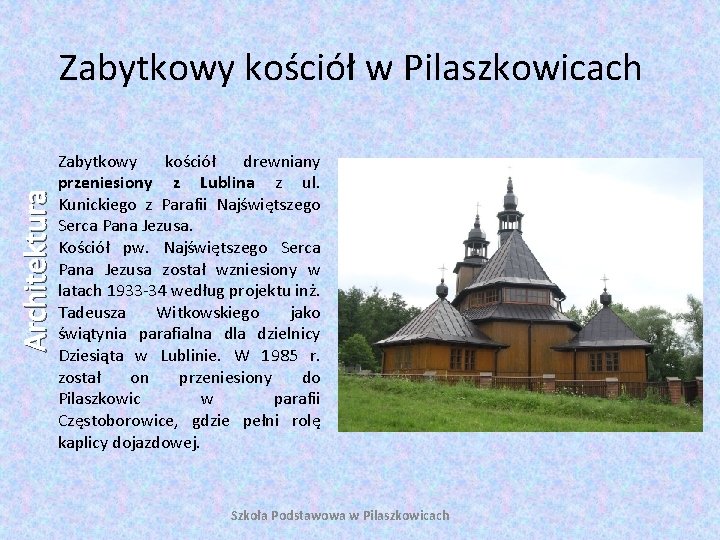 Architektura Zabytkowy kościół w Pilaszkowicach Zabytkowy kościół drewniany przeniesiony z Lublina z ul. Kunickiego