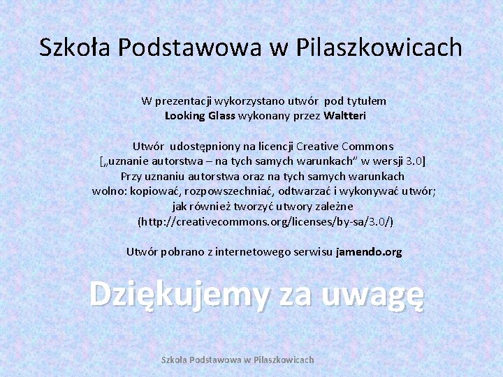 Szkoła Podstawowa w Pilaszkowicach W prezentacji wykorzystano utwór pod tytułem Looking Glass wykonany przez