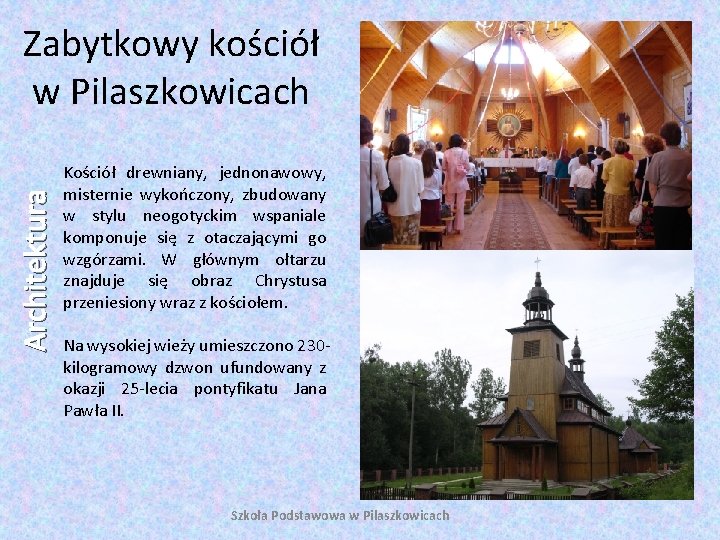 Architektura Zabytkowy kościół w Pilaszkowicach Kościół drewniany, jednonawowy, misternie wykończony, zbudowany w stylu neogotyckim