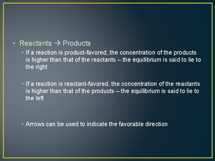  • Reactants Products • If a reaction is product-favored, the concentration of the