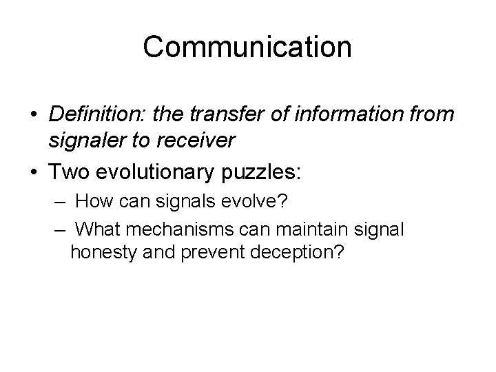 Communication • Definition: the transfer of information from signaler to receiver • Two evolutionary