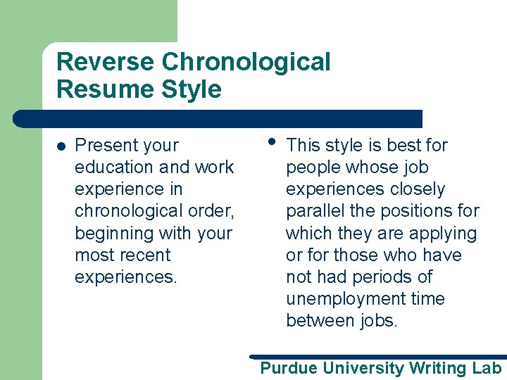Reverse Chronological Resume Style l Present your education and work experience in chronological order,
