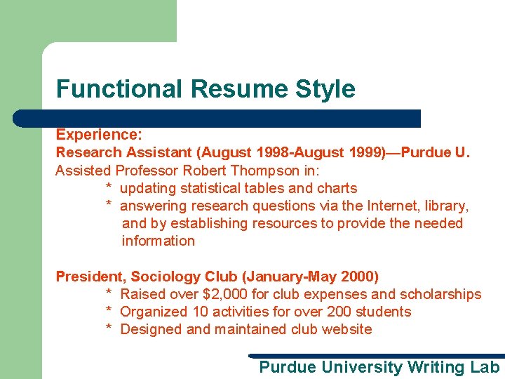 Functional Resume Style Experience: Research Assistant (August 1998 -August 1999)—Purdue U. Assisted Professor Robert