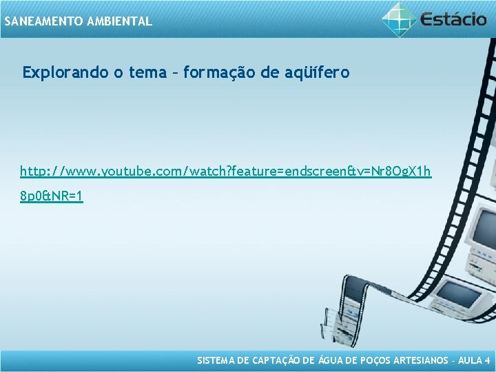 SANEAMENTO AMBIENTAL Explorando o tema – formação de aqüífero http: //www. youtube. com/watch? feature=endscreen&v=Nr