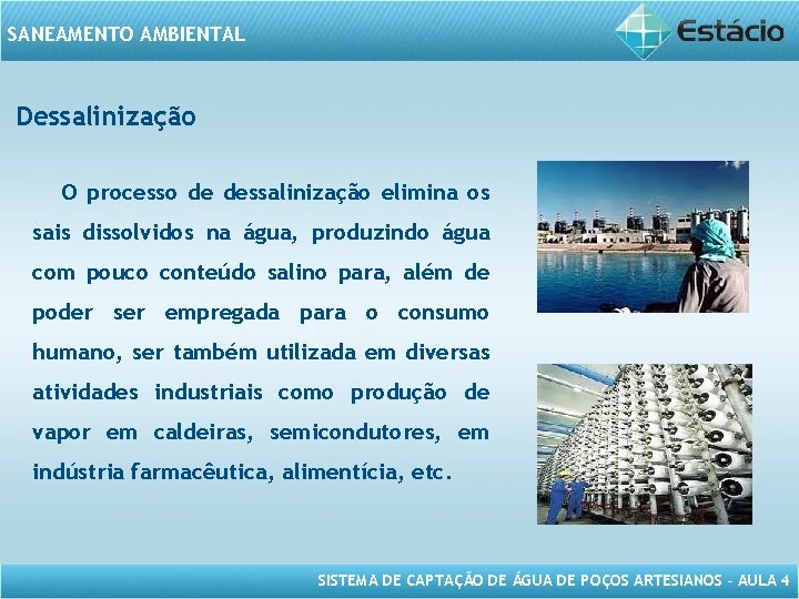 SANEAMENTO AMBIENTAL Dessalinização O processo de dessalinização elimina os sais dissolvidos na água, produzindo