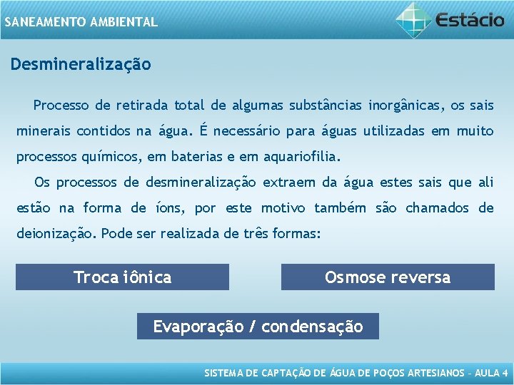 SANEAMENTO AMBIENTAL Desmineralização Processo de retirada total de algumas substâncias inorgânicas, os sais minerais
