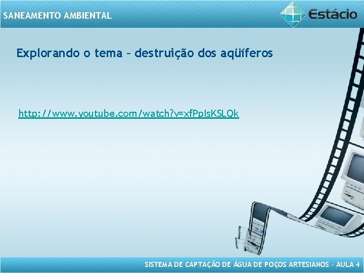 SANEAMENTO AMBIENTAL Explorando o tema – destruição dos aqüíferos http: //www. youtube. com/watch? v=xf.