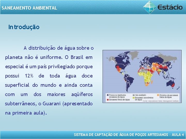 SANEAMENTO AMBIENTAL Introdução A distribuição de água sobre o planeta não é uniforme. O