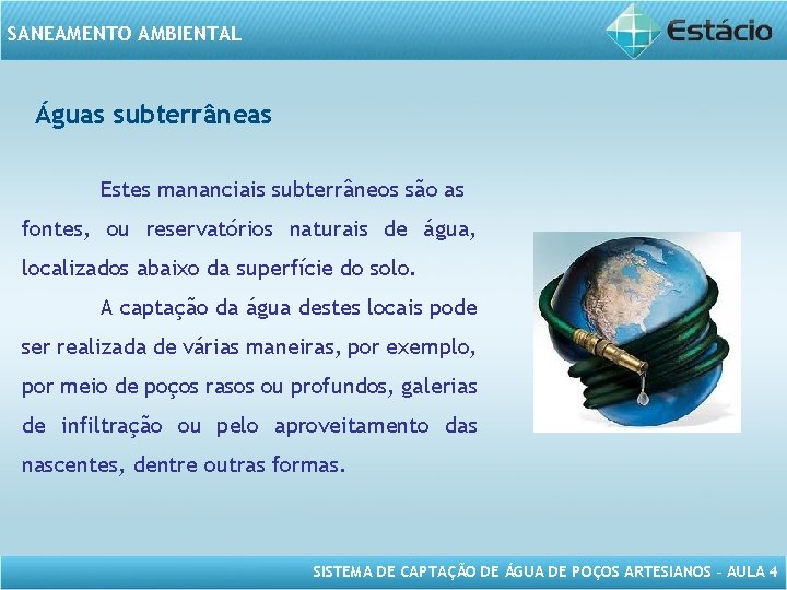 SANEAMENTO AMBIENTAL Águas subterrâneas Estes mananciais subterrâneos são as fontes, ou reservatórios naturais de
