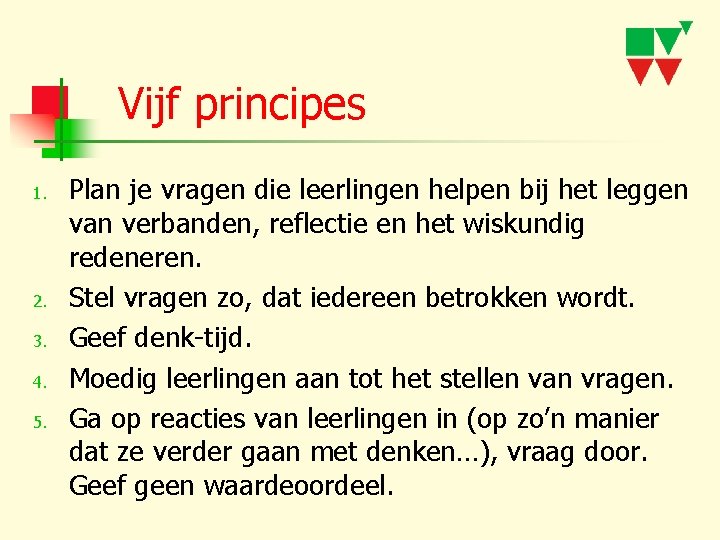 Vijf principes 1. 2. 3. 4. 5. Plan je vragen die leerlingen helpen bij