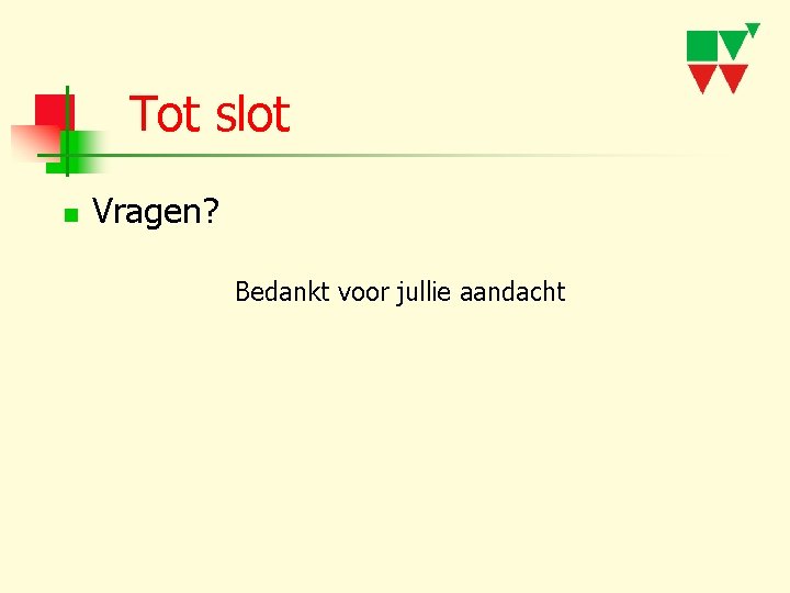 Tot slot n Vragen? Bedankt voor jullie aandacht 