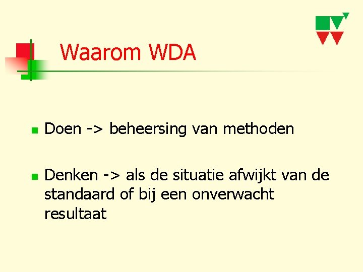 Waarom WDA n n Doen -> beheersing van methoden Denken -> als de situatie