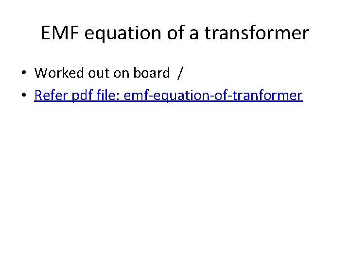 EMF equation of a transformer • Worked out on board / • Refer pdf