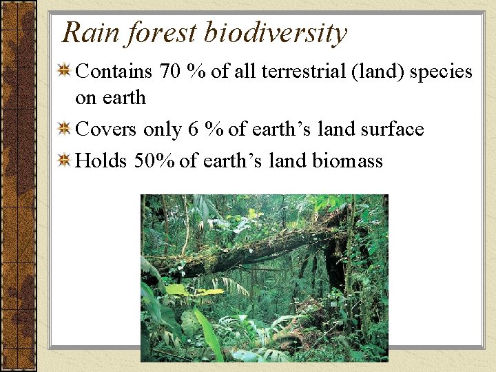 Rain forest biodiversity Contains 70 % of all terrestrial (land) species on earth Covers