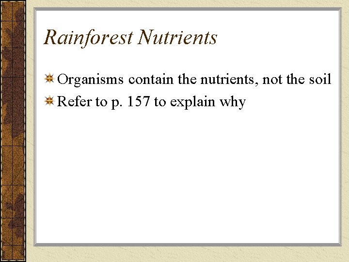 Rainforest Nutrients Organisms contain the nutrients, not the soil Refer to p. 157 to