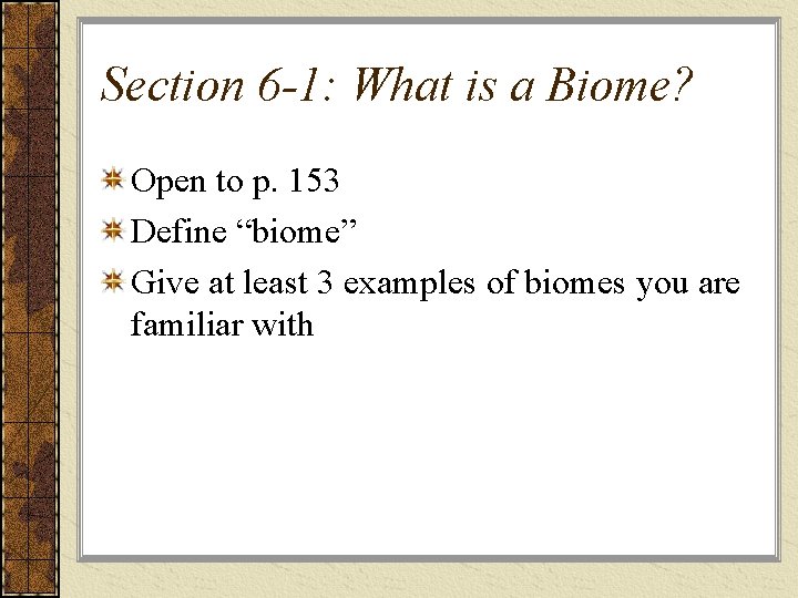 Section 6 -1: What is a Biome? Open to p. 153 Define “biome” Give